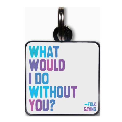 What Would I Do Tag -Quotable