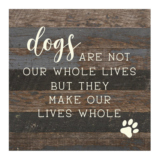 Dogs Make Our Lives Whole Reclaimed Wood Sign