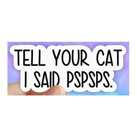 Tell Your Cat I Said Sticker