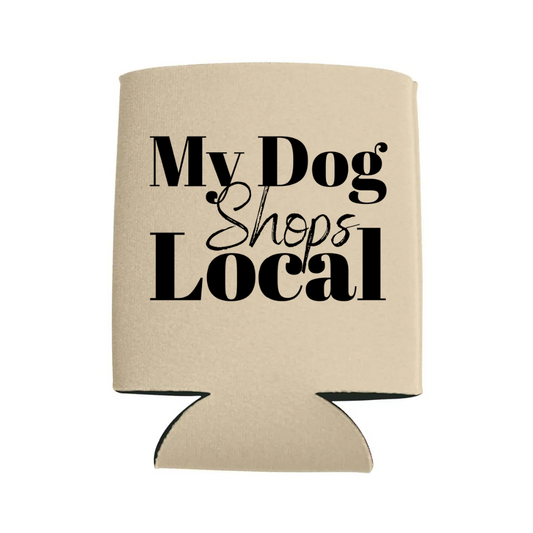 My Dog Shops Local Koozie - Several Colors