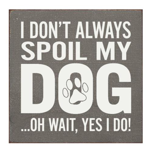 I Don't Always Spoil My Dog Sign -Gray